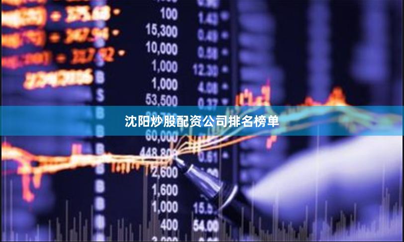 沈阳炒股配资公司排名榜单