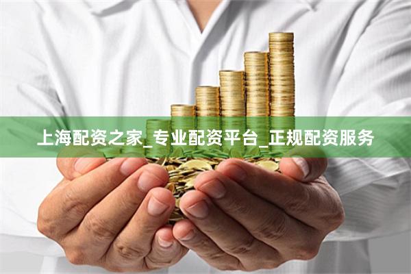 上海配资之家_专业配资平台_正规配资服务