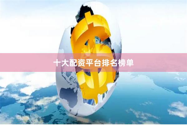 十大配资平台排名榜单