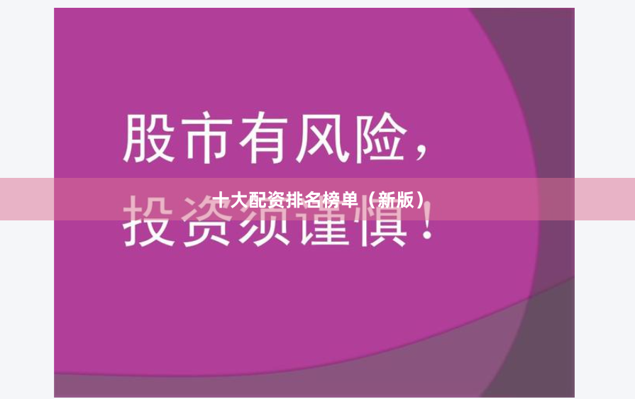 十大配资排名榜单（新版）