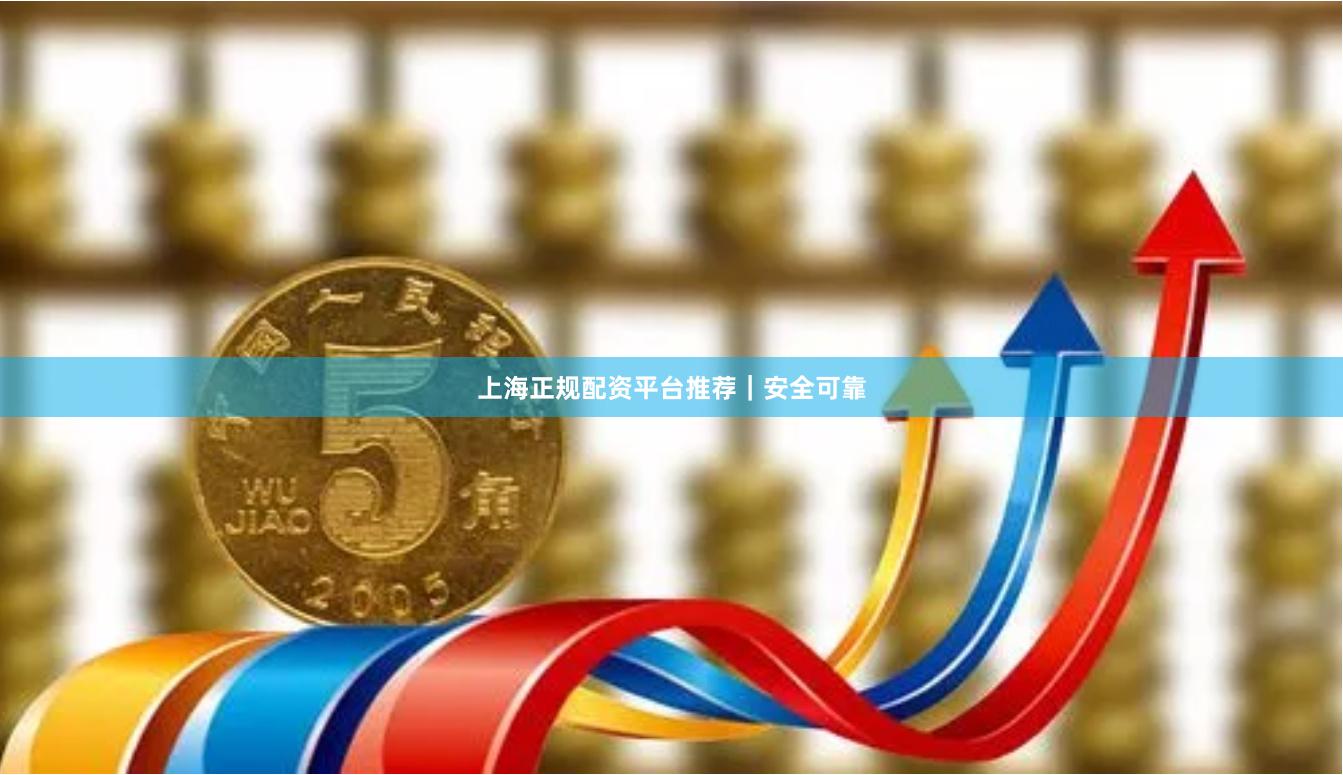 上海正规配资平台推荐｜安全可靠